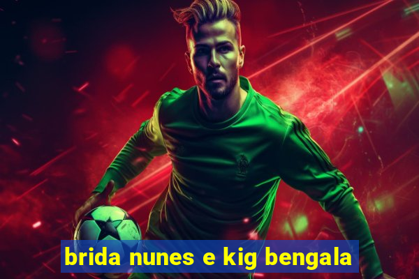 brida nunes e kig bengala